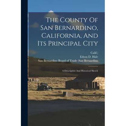 The County Of San Bernardino, California, And Its Principal City: A Descriptive And Historical Sketch - Paperback