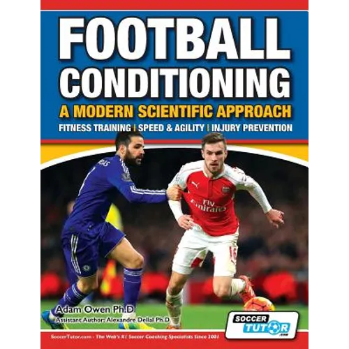 Football Conditioning A Modern Scientific Approach: Fitness Training - Speed & Agility - Injury Prevention - Paperback