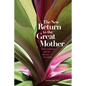 The New Return to the Great Mother: Birth, Initiation, and the Sacred Feminine - Paperback