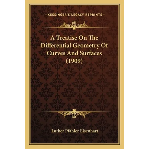 A Treatise On The Differential Geometry Of Curves And Surfaces (1909) - Paperback