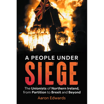A People Under Siege: The Unionists of Northern Ireland, from Partition to Brexit and Beyond - Paperback