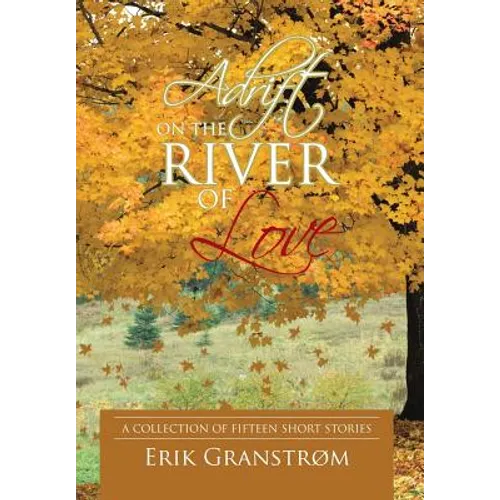 Adrift on the River of Love: A Collection of Fifteen Short Stories - Hardcover