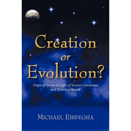 Creation or Evolution?: Origin of Species in Light of Science's Limitations and Historical Records - Paperback