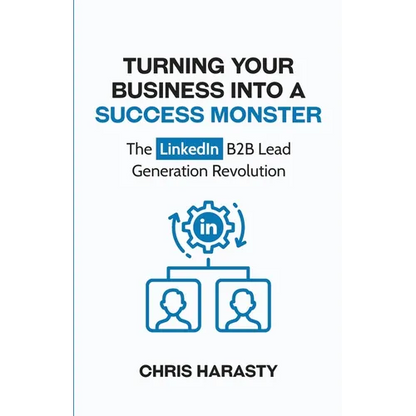 Turning Your Business Into A Success Monster: The LinkedIn B2B Lead Generation Revolution - Paperback