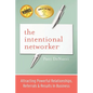 The Intentional Networker: Attracting Powerful Relationships, Referrals & Results in Business - Paperback