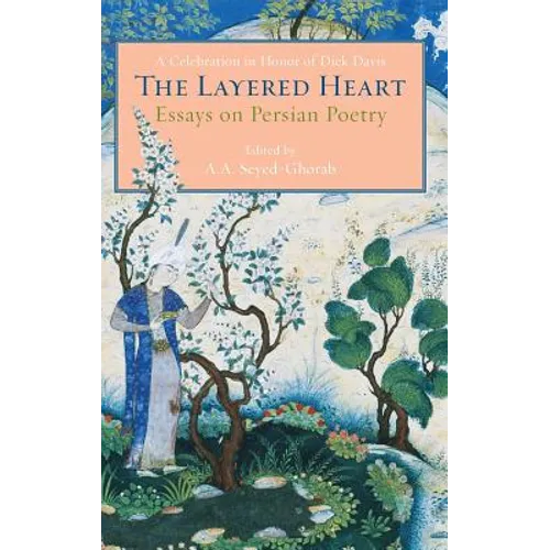 The Layered Heart: Essays on Persian Poetry, A Celebration in Honor of Dick Davis - Hardcover