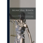 Municipal Bonds: A Statement of the Principles of Law and Custom Governing the Issue of American Mun - Paperback