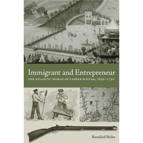 Immigrant and Entrepreneur: The Atlantic World of Caspar Wistar, 1650-1750 - Paperback