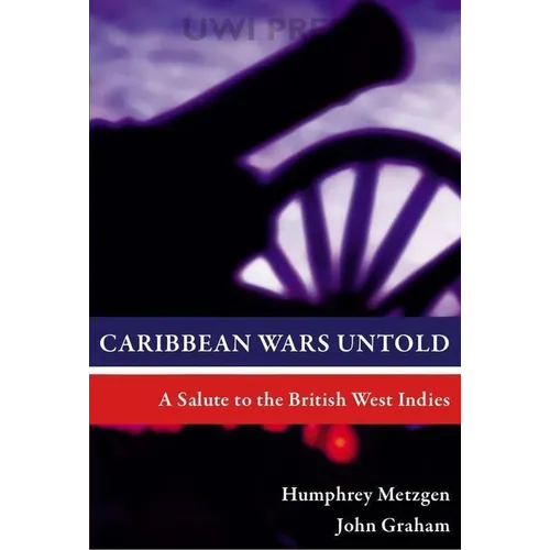 Caribbean Wars Untold: A Salute to the British West Indies - Paperback