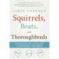 Squirrels, Boats, and Thoroughbreds - Hardcover