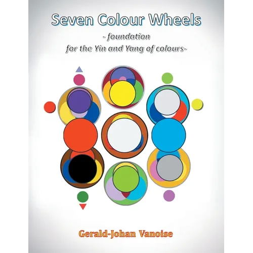 Seven Colour Wheels: Foundation for the Yin and Yang of Colours - Paperback