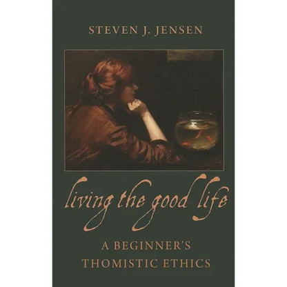 Living the Good Life A Beginner's Thomistic Ethics - Paperback