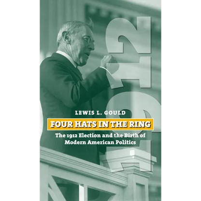 Four Hats in the Ring: The 1912 Election and the Birth of Modern American Politics - Hardcover