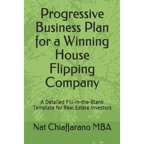 Progressive Business Plan for a Winning House Flipping Company: A Detailed Fill-in-the-Blank Template for Real Estate Investors - Paperback