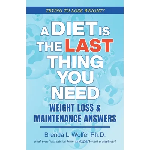 A Diet is the Last Thing You Need: Weight Loss & Maintenance Answers - Paperback