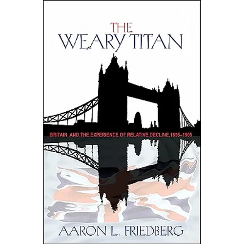 The Weary Titan: Britain and the Experience of Relative Decline, 1895-1905 - Paperback