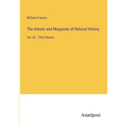 The Annals and Magazine of Natural History: Vol. III _ Third Series - Paperback