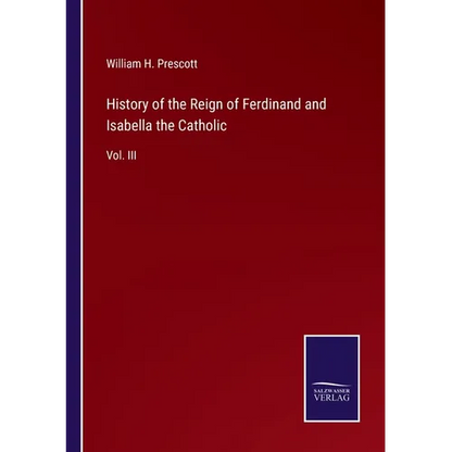 History of the Reign of Ferdinand and Isabella the Catholic: Vol. III - Paperback