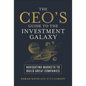 The Ceo's Guide to the Investment Galaxy: Navigating Markets to Build Great Companies - Hardcover