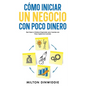 Cómo Iniciar un Negocio con Poco Dinero: Qué Hacer si Quieres Emprender pero Cuentas con Poco Capital de Inversión - Paperback
