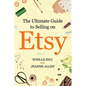 The Ultimate Guide to Selling on Etsy: How to Turn Your Etsy Shop Side Hustle into a Business - Paperback