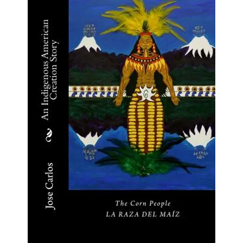 The Corn People: An Indigenous American Creation Story: La raza del maiz - Paperback