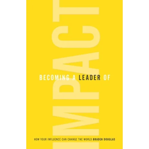 Becoming a Leader of Impact: How Your Influence Can Change the World - Paperback