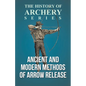 Ancient and Modern Methods of Arrow Release (History of Archery Series) - Paperback