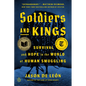 Soldiers and Kings: Survival and Hope in the World of Human Smuggling - Paperback