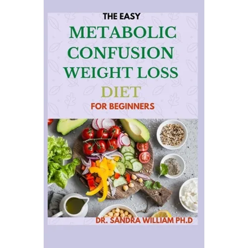 The Easy Metabolic Confusion Weight Loss Diet for Beginners: 40+ Fresh And Healthy Recipes To Lose Weight Naturally - Paperback