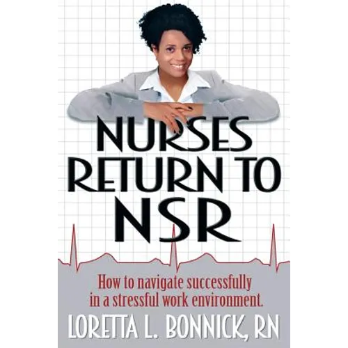 Nurses Return to NSR: How to navigate successfully in a stressful work environment. - Paperback