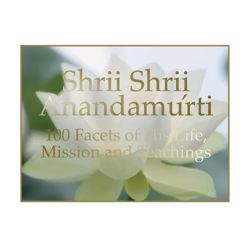 Shrii Shrii Anandamurti 100 Facets of His Life, Mission and Teachings - Paperback