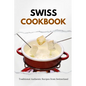 Swiss Cookbook: Traditional Authentic Recipes from Switzerland - Paperback