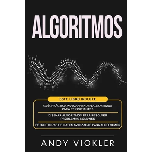 Algoritmos: Este libro incluye: Guía práctica para aprender algoritmos para principiantes + Diseñar algoritmos para resolver probl - Paperback