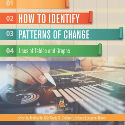 How to Identify Patterns of Change: Uses of Tables and Graphs Scientific Method for Kids Grade 3 Children's Science Education Books - Paperback