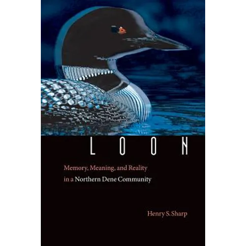 Loon: Memory, Meaning, and Reality in a Northern Dene Community - Paperback