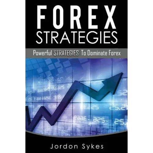 Forex: Powerful Strategies To Dominate Forex - Paperback
