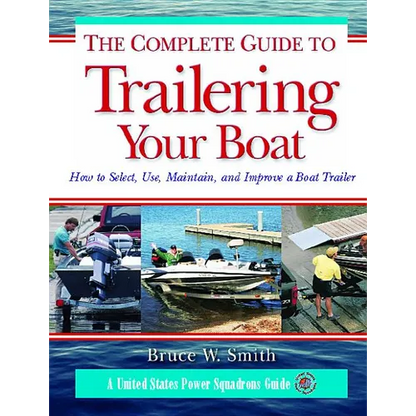 The Complete Guide to Trailering Your Boat: How to Select, Use, Maintain, and Improve Boat Trailers - Paperback