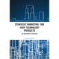 Strategic Marketing for High Technology Products: An Integrated Approach - Paperback