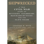 Shipwrecked: A True Civil War Story of Mutinies, Jailbreaks, Blockade-Running, and the Slave Trade - Hardcover