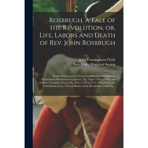 Rosbrugh, a Tale of the Revolution, or, Life, Labors and Death of Rev. John Rosbrugh [microform]: Pastor of Greenwich, Oxford and Mansfield Woodhouse - Paperback