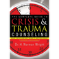 The Complete Guide to Crisis & Trauma Counseling: What to Do and Say When It Matters Most! - Hardcover
