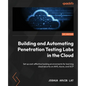 Building and Automating Penetration Testing Labs in the Cloud: Set up cost-effective hacking environments for learning cloud security on AWS, Azure, a - Paperback