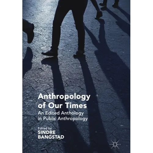 Anthropology of Our Times: An Edited Anthology in Public Anthropology - Paperback
