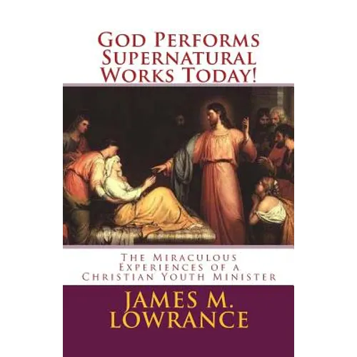 God Performs Supernatural Works Today!: The Miraculous Experiences of a Christian Youth Minister - Paperback