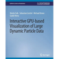 Interactive Gpu-Based Visualization of Large Dynamic Particle Data - Paperback