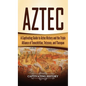 Aztec: A Captivating Guide to Aztec History and the Triple Alliance of Tenochtitlan, Tetzcoco, and Tlacopan - Hardcover
