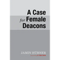 A Case for Female Deacons - Paperback