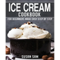 Ice Cream Cookbook: Book 2, for Beginners Made Easy Step by Step - Paperback
