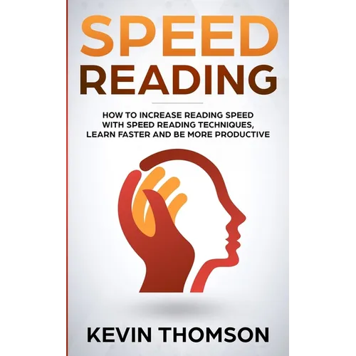 Speed Reading: How to Increase Reading Speed with Speed Reading Techniques, Learn Faster and be More Productive - Paperback